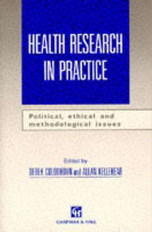 Health Research in Practice: Political, ethical and methodological issues de Derek Colquhoun