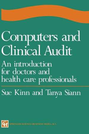 Computers and Clinical Audit: An Introduction for Doctors and Health Care Professionals de Sue Kinn and Tanya Siann