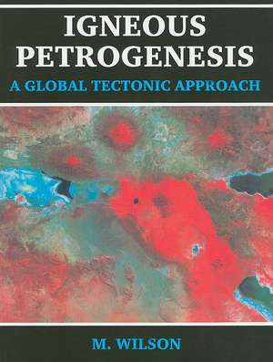 Igneous Petrogenesis A Global Tectonic Approach de B. M. Wilson