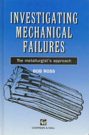 Investigating Mechanical Failures: The metallurgist's approach de R.B. Ross