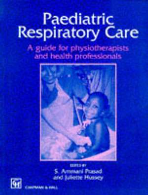 Paediatric Respiratory Care: A guide for physiotherapists and health professionals de Juliette Hussey