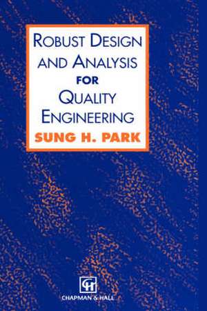 Robust Design and Analysis for Quality Engineering de Sung Park