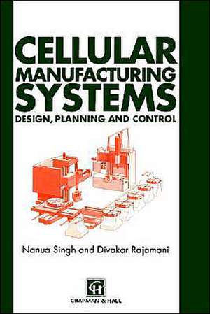 Cellular Manufacturing Systems: Design, planning and control de N. Singh