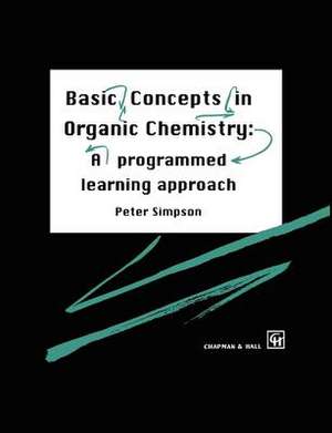 Basic Concepts in Organic Chemistry: A Programmed Learning Approach de P. Simpson