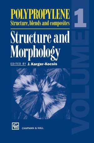 Polypropylene Structure, blends and composites: Volume 1 Structure and Morphology de J. Karger-Kocsis