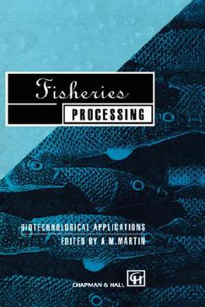 Fisheries Processing: Biotechnological applications de A.M. Martin