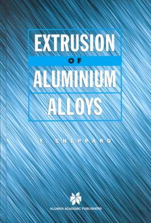 Extrusion of Aluminium Alloys de T. Sheppard