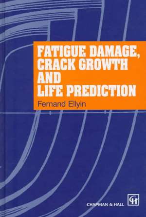 Fatigue Damage, Crack Growth and Life Prediction de F. Ellyin