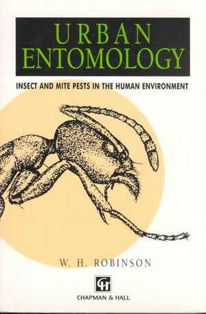 Urban Entomology: Insect and Mite Pests in the Human Environment de William Robinson