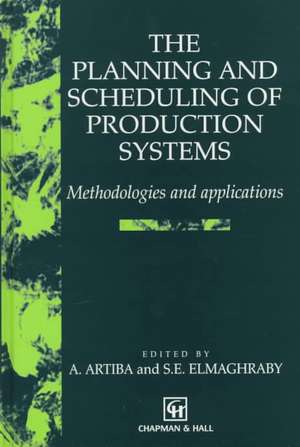 The Planning and Scheduling of Production Systems: Methodologies and applications de Abdelhakim Artiba