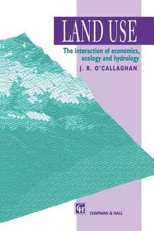 Land Use: The Interaction of Economics, Ecology and Hydrology de J.R. O'Callaghan