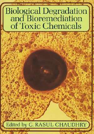 Biological Degradation and Bioremediation of Toxic Chemicals de Rasul Chaudhry