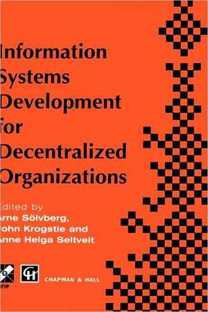 Information Systems Development for Decentralized Organizations: Proceedings of the IFIP working conference on information systems development for decentralized organizations, 1995 de Arne Soelvberg