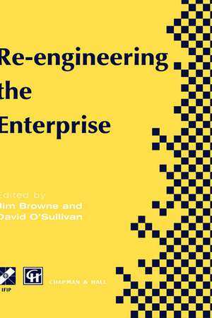 Re-engineering the Enterprise: Proceedings of the IFIP TC5/WG5.7 Working Conference on Re-engineering the Enterprise, Galway, Ireland, 1995 de J. Browne