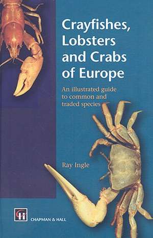 Crayfishes, Lobsters and Crabs of Europe: An Illustrated Guide to common and traded species de R. Ingle