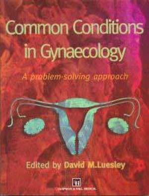 Common Conditions in Gynaecology: A Problem-Solving Approach de David Luesley