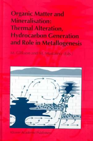 Organic Matter and Mineralisation: Thermal Alteration, Hydrocarbon Generation and Role in Metallogenesis de M. V. Glikson