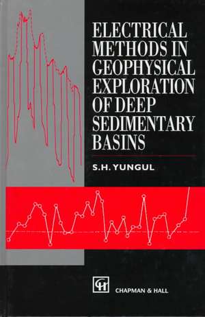 Electrical Methods in Geophysical Exploration of Deep Sedimentary Basins de S.H. Yungul