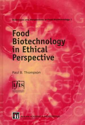 Food Biotechnology in Ethical Perspective de Paul B. Thompson