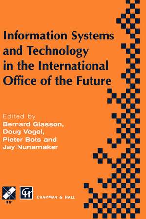 Information Systems and Technology in the International Office of the Future: Proceedings of the IFIP WG 8.4 working conference on the International Office of the Future: Design Options and Solution Strategies, University of Arizona, Tucson, Arizona, USA, April 8–11, 1996 de Bernard Glasson