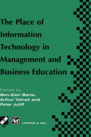 The Place of Information Technology in Management and Business Education: TC3 WG3.4 International Conference on the Place of Information Technology in Management and Business Education 8–12th July 1996, Melbourne, Australia de Ben-Zion Barta