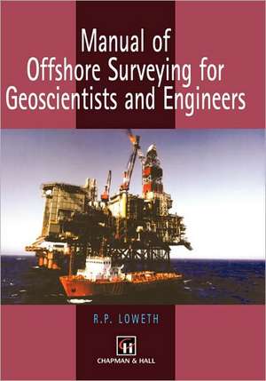 Manual of Offshore Surveying for Geoscientists and Engineers de R.P. Loweth