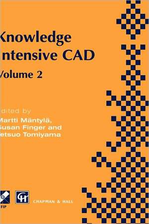 Knowledge Intensive CAD: Volume 2 Proceedings of the IFIP TC5 WG5.2 International Conference on Knowledge Intensive CAD, 16–18 September 1996, Pittsburgh, PA, USA de Martti Mäntylä