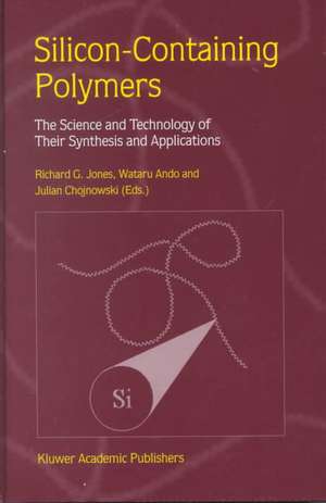 Silicon-Containing Polymers: The Science and Technology of Their Synthesis and Applications de R.G. Jones