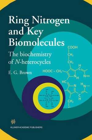 Ring Nitrogen and Key Biomolecules: The Biochemistry of N-Heterocycles de E.G. Brown