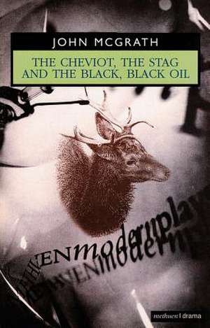 The Cheviot, the Stag and the Black, Black Oil: The Complete Plays de John McGrath