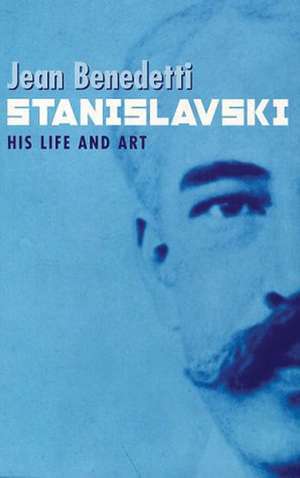 Stanislavski: His Life and Art: A Biography de Jean Benedetti