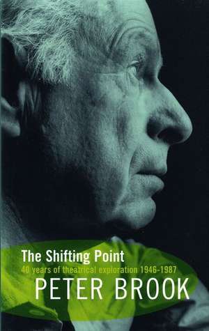 The Shifting Point: Forty Years of Theatrical Exploration, 1946-87 de Peter Brook