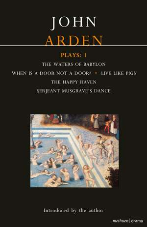 Arden Plays: 1: Waters of Babylon; When is a Door...; Live Like Pigs; Serjeant Musgrave's Dance; The Happy Haven de John Arden