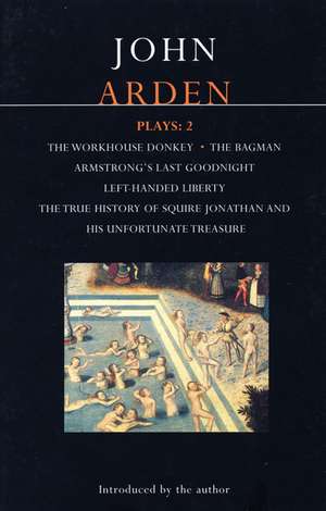 Arden Plays: 2: The Workhouse Donkey, Armstrong's Last Goodnight, Left-Handed Liberty, Squire Jonathan, the Bagman de John Arden