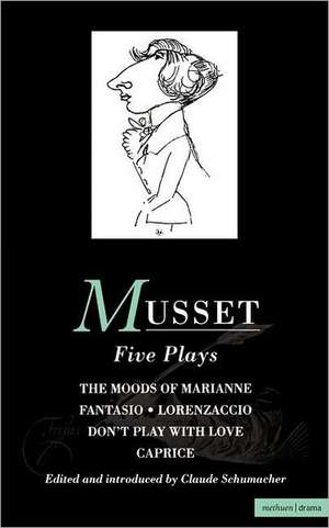 Musset: Five Plays: Moods of Marianne; Fantasio; Lorenzaccio; Don't Play with Love; Caprice de Alfred De Musset