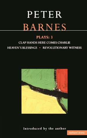 Barnes Plays: 3: Clap Hands; Heaven's Blessings; Revolutionary Witness de Peter Barnes