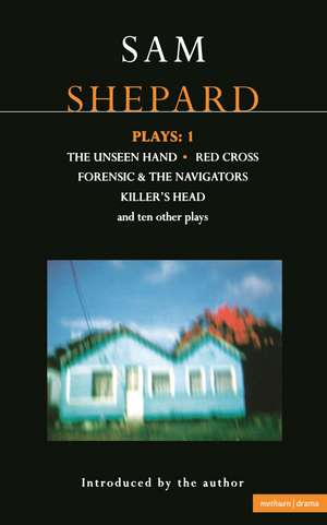 Shepard Plays: 1: The Unseen Hand; Chicago; Icarus's Mother; Red Cross; Cowboys; Operation Sidewinder; Killer's Head de Sam Shepard