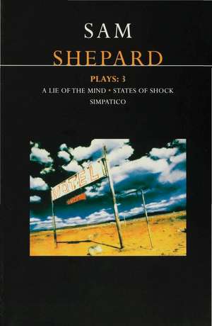 Shepard Plays: 3: A Lie of the Mind; States of Shock; Simpatico de Sam Shepard