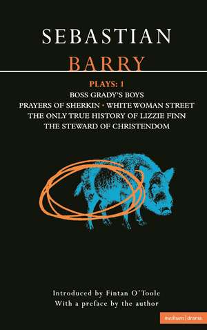 Barry Plays: 1: Boss Grady's Boys; Prayers of Sherikin; White Woman Street; Steward of Christendom de Sebastian Barry