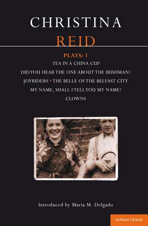 Reid Plays: 1: Tea in a China Cup, Did You Hear the One About the Irishman . . . ?, Joyriders, The Belle of the Belfast City, My Name, Shall I Tell You My Name?, Clowns de Christina Reid