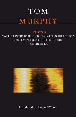 Murphy Plays: 4: Whistle in the Dark;Crucial Week in the Life of a Grocer's Assistant;On the Outside; On the Inside de Tom Murphy