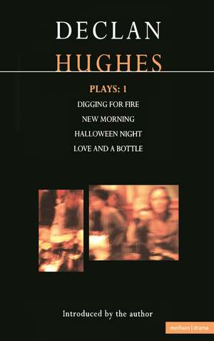 Hughes Plays:1: Digging for Fire; New Morning; Halloween Night; Love and a Bottle de Declan Hughes