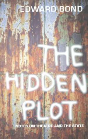 The Hidden Plot: Notes on Theatre and the State de Edward Bond