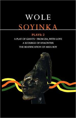 Soyinka Plays: 2: A Play of Giants; From Zia with Love; A Scourge of Hyacinths; The Beatification of Area Boy de Wole Soyinka