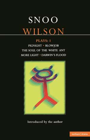 Wilson Plays: 1: Pignight; Blowjob; The Soul of the White Ant; More Light; Darwin's Flood de Snoo Wilson