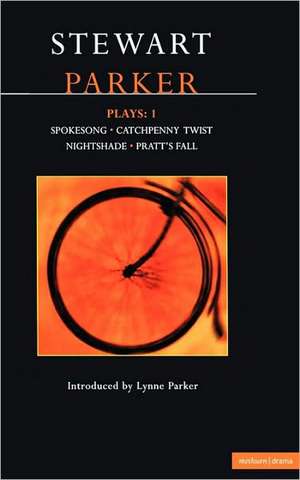 Parker Plays: 1: Spokesong; Catchpenny Twist; Nightshade; Pratt's Fall de Stewart Parker