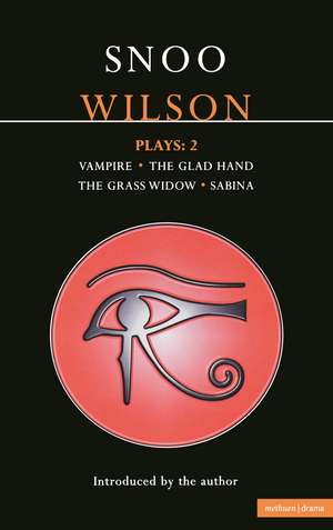 Wilson Plays: 2: Vampire; The Glad Hand; The Grass Widow; Sabina de Snoo Wilson