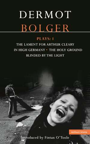 Bolger Plays: 1: The Lament for Arthur Cleary; In High Germany; Holy Ground; Blinded by the Light de Dermot Bolger