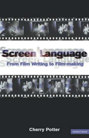 Screen Language: From Film Writing to Film-making de Cherry Potter