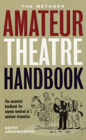 The Methuen Drama Amateur Theatre Handbook de Keith Arrowsmith